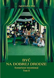 Być na dobrej drodze. Scenariusze inscenizacji TOM II (książka) - Agnieszka Maj, scenariusze; katecheci, wychowawcy, Wydawnictwo Instytut Teologiczny Księży Misjonarzy, 2009 r., oprawa miękka - 27896 9788372167934