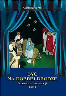 Być na dobrej drodze. Scenariusze inscenizacji TOM I (książka) - Agnieszka Maj, scenariusze; katecheci, wychowawcy, Wydawnictwo Instytut Teologiczny Księży Misjonarzy, 2009 r., oprawa miękka - 27895 9788372167927