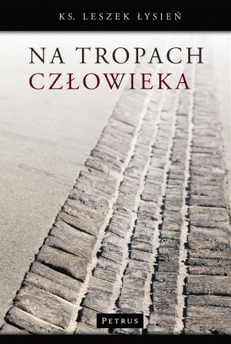 Na tropach człowieka (książka) - ks. Leszek Łysień, Różaniec św.; myśli rozważania, PETRUS WYDAWNICTWO, 2009 r., oprawa twarda - 27825 9788361533931