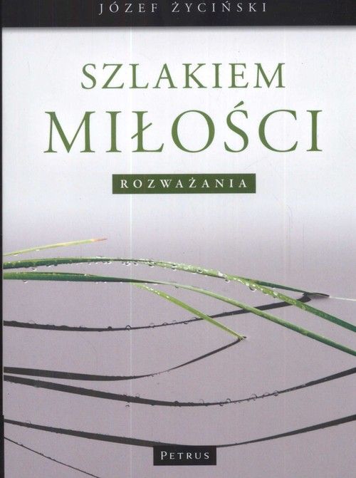 Szlakiem miłości. Rozważania (książka) - Józef Życiński, duchowość; myśli rozważania, PETRUS WYDAWNICTWO, 2009 r., oprawa miękka - 27777 9788361533726