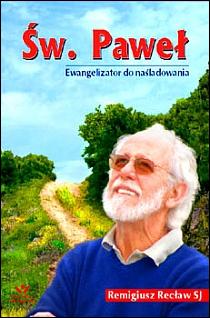 Św. Paweł. Ewangelizator do naśladowania (książka) - Remigiusz Recław SJ, Ewangelia; biografie, Wydawnictwo Odnowy w Duchu św. - Łódź, 2009 r., oprawa miękka - 27696 9788361803041