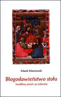 Błogosławieństwo stołu (modlitwy przed i po jedzeniu) (książka) - Marek Marczewski, modlitwa, Wydawnictwo Muzyczne Polihymnia, 2009 r., oprawa twarda - 26806 9788372706645