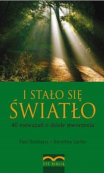 I stało się światło. 40 rozważań o dziele stworzenia (książka) - Paul Deselaers, Dorothea Sattler, myśli rozważania, Drukarnia i Księgarnia św. Wojciecha, 2009 r., oprawa miękka - 26511 9788375161588