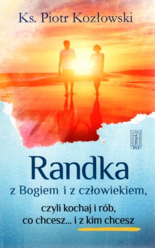 Randka z Bogiem i człowiekiem czyli kochaj i rób co chcesz... i z kim chcesz (książka) - ks. Piotr Kozłowski, młodzież; popularnonaukowe, Instytut Wydawniczy PAX, 2017 r., oprawa miękka - 26128 9788321120133