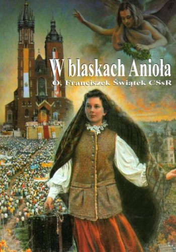 W Blaskach Anioła. Bł. Aniela Salawa (książka) - ks. Franciszek Świątek CSsR, biografie, Wydawnictwo Arka - Wrocław, 2017 r., oprawa miękka - 26121 9788385647607