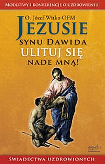 Jezusie Synu Dawida ulituj się nade mną! (książka) - o. Józef Witko OFM, objawienia, cuda, ESPRIT, 2024 r., oprawa miękka - 25931 9788367925242