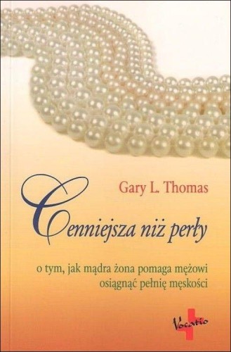 Cenniejsza niż perły. O tym, jak mądra żona pomaga mężowi osiągnąć ... (książka) - Gary L. Thomas, rodzina, rodzice; psychologia, Oficyna Wydawnicza VOCATIO, 2017 r., oprawa miękka - 25803 9788378291954