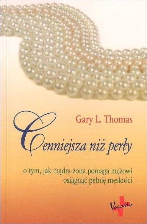 Cenniejsza niż perły. O tym, jak mądra żona pomaga mężowi osiągnąć ... (książka) - Gary L. Thomas, rodzina, rodzice; psychologia, Oficyna Wydawnicza VOCATIO, 2017 r., oprawa miękka - 25803 9788378291954