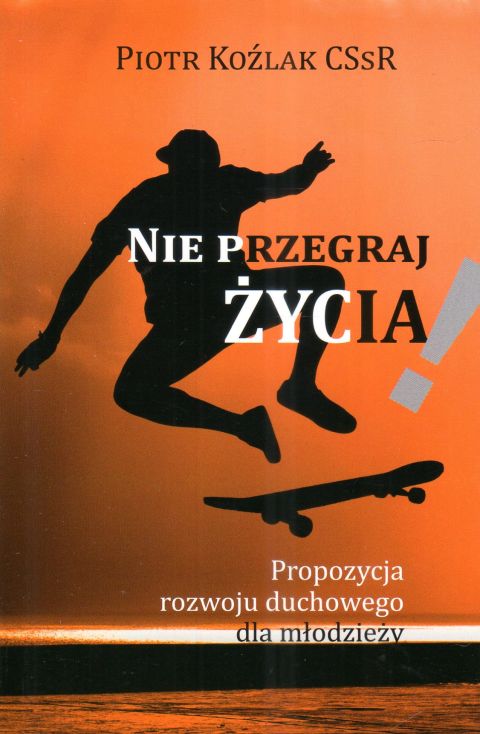 Nie przegraj życia! Propozycja rozwoju duchowego dla młodzieży według (książka) - Piotr Koźlak CSsR, młodzież; duchowość, Wydawnictwo Homo Dei, 2024 r., oprawa miękka - 24660 9788367767156