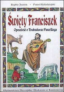 Święty Franciszek. Opowieść o Trubadurze Pana Boga (książka) - Sophie Jewett, dzieci; biografie, Wydawnictwo Drukarnia Diecezjalna - Sandomierz, 2026 r., oprawa miękka - 24323 9788383454863