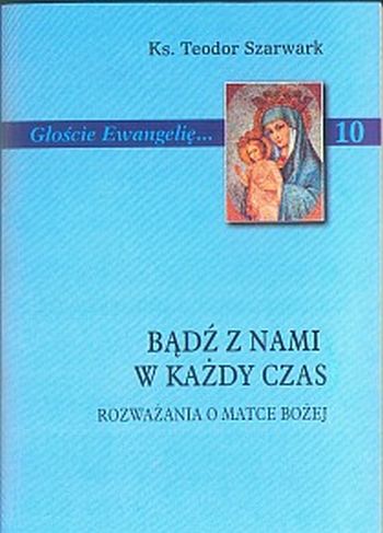 Bądź z nami w każdy czas. Rozważania o Matce Bożej (książka) - ks. Teodoer Szarwark, maryjne; homiletyka, Wydawnictwo Instytut Teologiczny Księży Misjonarzy, oprawa miękka - 24166 9788372166944