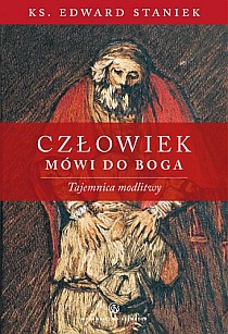 Człowiek mówi do Boga. Tajemnica modlitwy (książka) - ks. Edward Staniek, modlitwa, Wydawnictwo Salwator, 2008 r., oprawa miękka - 23618 9788360703878