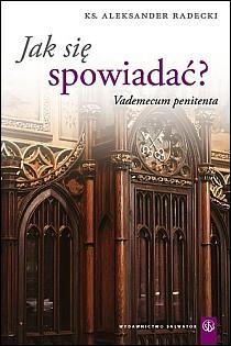 Jak się spowiadać? Vademecum penitenta (książka) - ks. Aleksander Radecki, sakramenty; popularnonaukowe, Wydawnictwo Salwator, 2008 r., oprawa miękka - 23415 9788360703793