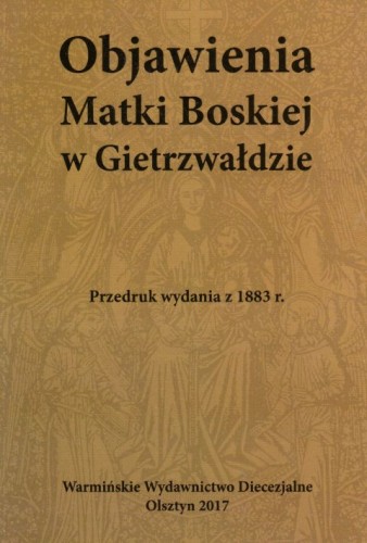 Objawienia Matki Boskiej w Gietrzwałdzie (książka) - praca zbiorowa, maryjne; objawienia, cuda, Warmińskie Wydawnictwo Diecezjalne, 2017 r., oprawa miękka - 23317 9788388348501