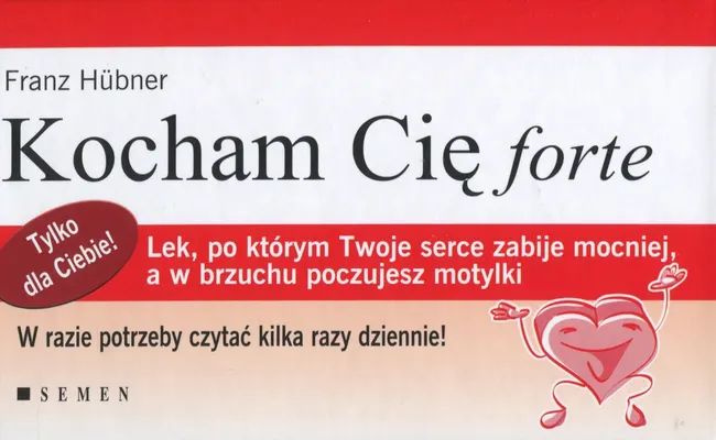 Kocham Cię forte. Lek, po którym Twoje serce zabije mocniej, a w ... (książka) - Franz Hubner, myśli rozważania, Wydawnictwo Semen, 2012 r., oprawa Twarda - 23265 9788387153472