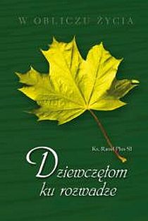 Dziewczętom ku rozwadze (książka) - ks. Raoul Plus SI, myśli rozważania, Wydawnictwo Drukarnia Diecezjalna - Sandomierz, 2007 r., oprawa twarda - 22944 9788373008236