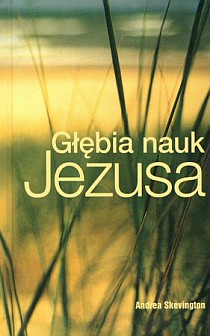 Głębia nauk Jezusa (książka) - Andrea Skevington, myśli rozważania; aforyzmy anegdoty, Wydawnictwo Salezjańskie - Warszawa, 2007 r., oprawa Miękka - 22621 9788372013576