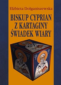 Biskup Cyprian z Kartaginy Świadek wiary (książka) - Elżbieta Dołganiszewska, biografie, Wrocławska Księgarnia Archidiecezjalna, 2007 r., oprawa miękka - 22407 9788374540674