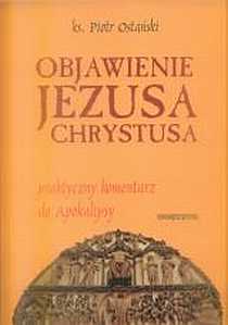 Objawienie Jezusa Chrystusa. Praktyczny komentarz do Apokalipsy (książka) - ks. Piotr Ostański, Biblia; naukowe, Wydawnictwo Apostolicum, 2005 r., oprawa twarda - 21839 9788370313777