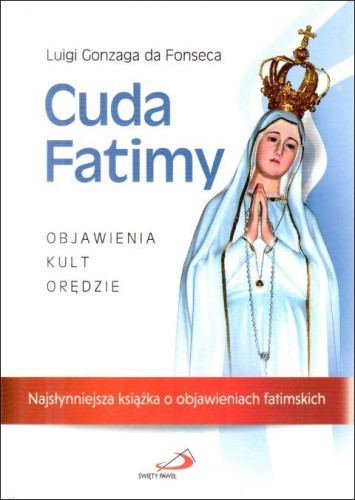 Cuda Fatimy. Objawienia, kult, orędzie (książka) - Luigi Gonzaga da Fonseca, Fatima; maryjne; objawienia, cuda, Edycja św. Pawła, 2017 r., oprawa twarda - 21646 9788377977606