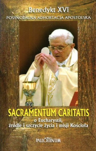 Sacramentum Caritatis. O Eucharystii, źródle i szczycie życia i misji (książka) - Benedykt XVI, encykliki, listy; Benedykt XVI, Wydawnictwo Pallottinum, 2007 r., oprawa miękka - 21207 9788370145651