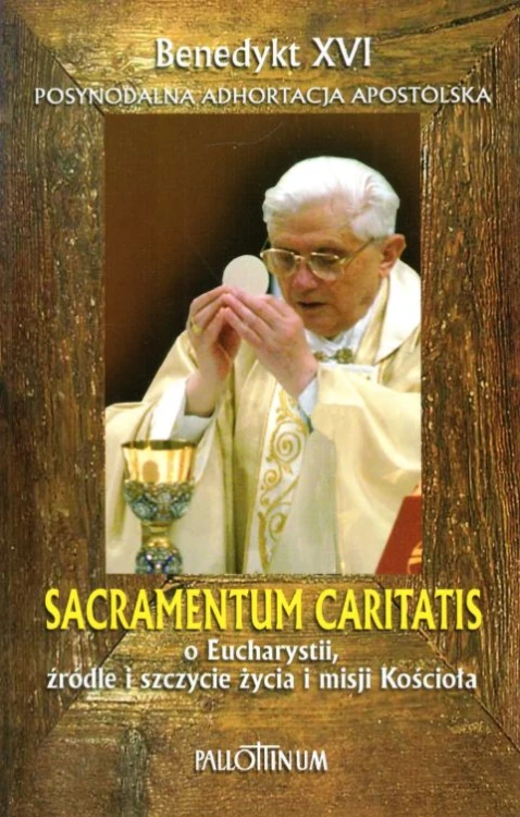 Sacramentum Caritatis. O Eucharystii, źródle i szczycie życia i misji (książka) - Benedykt XVI, encykliki, listy; Benedykt XVI, Wydawnictwo Pallottinum, 2007 r., oprawa miękka - 21207 9788370145651