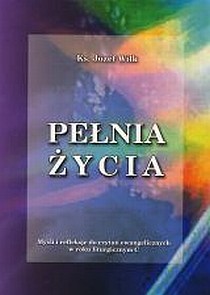Pełnia życia. Myśli i refleksje do czytań ewangelicznych w roku lit. C (książka) - ks. Józef Wilk, homiletyka, Wydawnictwo Drukarnia Diecezjalna - Sandomierz, 2006 r., oprawa miękka - 20028 9788373006676