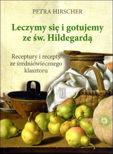 Leczymy się i gotujemy ze św. Hildegardą (książka) - Petra Hirscher, kuchnia, zdrowie, Instytut Wydawniczy PAX, 2024 r., oprawa twarda - 19368 9788321120850