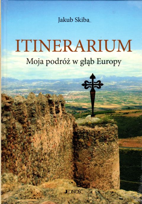 Itinerarium: Moja podróż w głąb Europy (książka) - Jakub Skiba, pielgrzymki podróże, Wydawnictwo Jedność, 2016 r., oprawa twarda - 18394 9788376604947