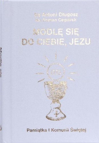 Modlę się do Ciebie, Jezu - modlitewnik (opr. biała) (książka) - Bp Antoni Długosz, ks. Roman Ceglarek, modlitewniki komunijne, Edycja św. Pawła, 2024 r., oprawa twarda - 18234 9788381316613
