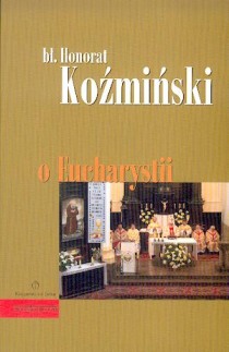 O Eucharystii - bł. Honorat Koźmiński (książka) - bł. Honorat Koźmiński, Eucharystia, Wydawnictwo Księgarnia św. Jacka, 2005 r., oprawa miękka - 17785 9788370315078
