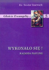 Wykonało się! Kazania pasyjne (książka) - ks. Teodor Szarwark, homiletyka, Wydawnictwo Instytut Teologiczny Księży Misjonarzy, 2005 r., oprawa miękka - 17627 9788372164940