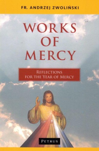Works of Mercy (książka) - ks. Andrzej Zwoliński, Miłosierdzie Boże, PETRUS WYDAWNICTWO, 2016 r., oprawa miękka - 16437 9788377202159