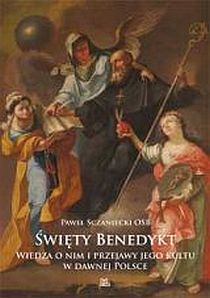 Święty Benedykt. Wiedza o nim i przejawy jego kultu w dawnej Polsce (książka) - o. Paweł Sczaniecki OSB, biografie, Wydawnictwo OO. Benedyktynów TYNIEC, 2019 r., oprawa miękka - 15791 9788373549081