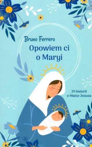 Opowiem Ci o Maryi. 31 historii o Matce Jezusa (książka) - Bruno Ferrero, Ferrero, Wydawnictwo Salezjańskie - Warszawa, 2022 r., oprawa miękka - 14533 9788372015310