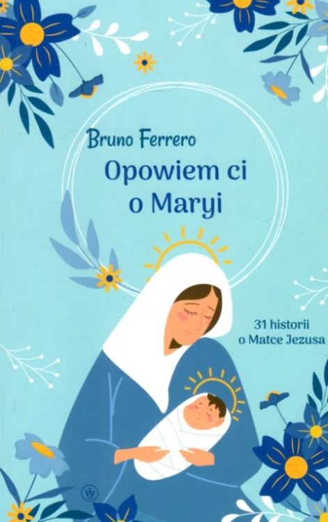 Opowiem Ci o Maryi. 31 historii o Matce Jezusa (książka) - Bruno Ferrero, Ferrero, Wydawnictwo Salezjańskie - Warszawa, 2022 r., oprawa miękka - 14533 9788372015310