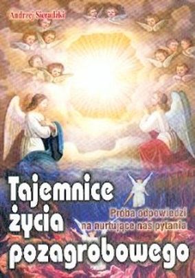 Tajemnice życia pozagrobowego. Próba odpowiedzi na nurtujące nas pytania (książka) - Andrzej Sieradzki, objawienia, cuda, Wydawnictwo Arka - Wrocław, 2017 r., oprawa miękka - 13985 9788397150256