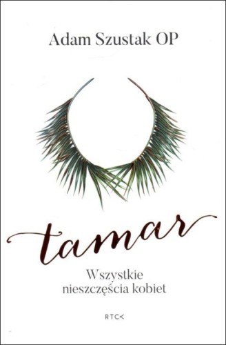 Tamar. Wszystkie nieszczęścia kobiet (książka) - Adam Szustak OP, Szustak, RÓB TO CO KOCHASZ, 2022 r., oprawa miękka - 13755 9788366523869