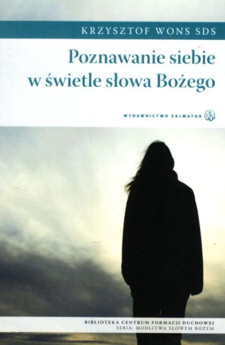 Poznawanie siebie w świetle słowa Bożego (książka) - Krzysztof Wons SDS, duchowość; myśli rozważania, Wydawnictwo Salwator, 2010 r., oprawa miękka - 13470 9788375801750