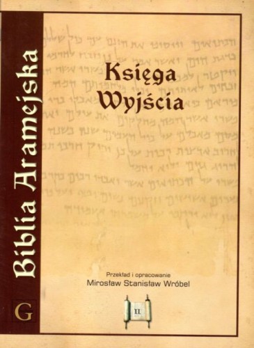 Biblia Aramejska cz.2 - Księga Wyjścia (wyd. popularne) (książka) - Mirosław Stanisław Wróbel  (opr.) , Biblia, Wydawnictwo Archidiecezji Lubelskiej GAUDIUM, 2019 r., oprawa miękka - 13427 9788375483369