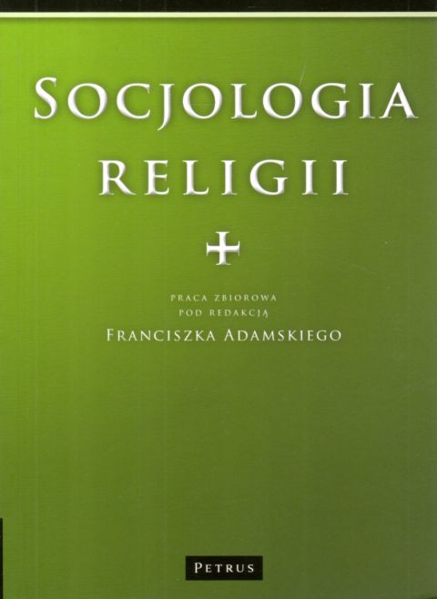 Socjologia religii (książka) - Franciszek Adamski, Petrus, PETRUS WYDAWNICTWO, 2011 r., oprawa miękka - 13371 9788361533313