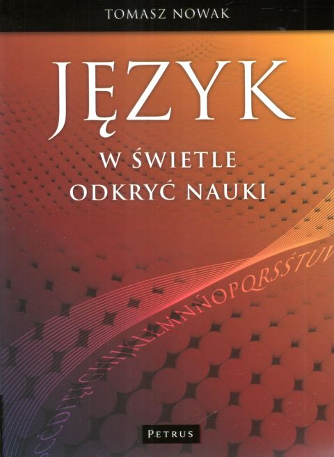 Język w świetle odkryć nauki (książka) - Tomasz Nowak, Petrus, PETRUS WYDAWNICTWO, 2011 r., oprawa miękka - 13370 9788361533795