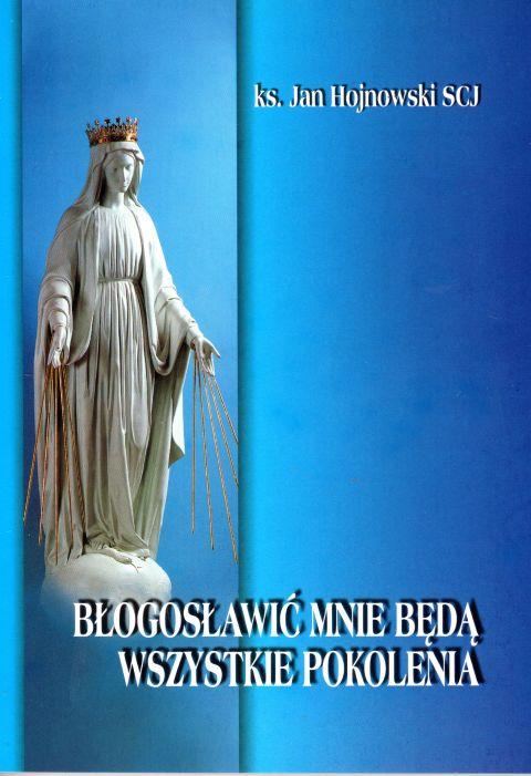 Błogosławić mnie będą wszystkie pokolenia (książka) - ks. Jan Hojnowski, maryjne, Wydawnictwo Instytut Teologiczny Księży Misjonarzy, 2001 r., oprawa miękka - 13236 