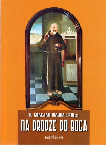 Na drodze do Boga. Życie św. Ojca Pio i jego wybrane myśli (książka) - o. Gracjan Majka OFM, biografie, Wydawnictwo Pallottinum, 2004 r., oprawa miękka - 13157 9788370144975