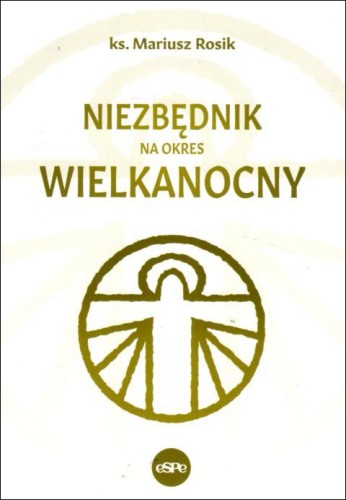 Niezbędnik na okres Wielkanocny (książka) - ks. Mariusz Rosik, Wielkanoc; objawienia, cuda, Wydawnictwo eSPe, 2022 r., oprawa miękka - 13109 9788382011036