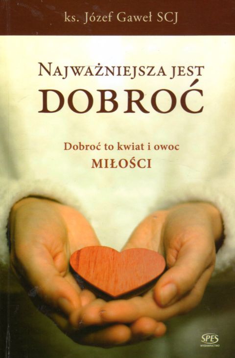 Najważniejsza jest dobroć (książka) - ks. Józef Gaweł, rozważania, SPES Wydawnictwo, 2022 r., oprawa twarda - 12864 9788365829603