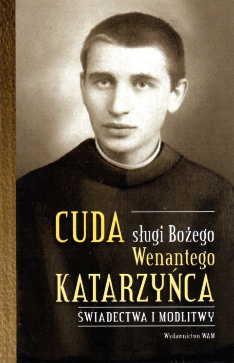 Cuda sługi Bożego Wenantego Katarzyńca. Świadectwa i modlitwy (książka) - Celina Woryna  (opr.) , wenanty, Wydawnictwo WAM, 2022 r., oprawa twarda - 12855 9788327719874