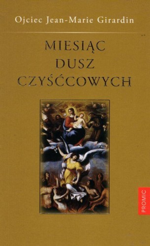 Miesiąc dusz czyśćcowych (książka) - Ojciec Jean-Marie Girardin, objawienia, cuda; czyściec, Wydawnictwo Księży Marianów, 2014 r., oprawa miękka - 12586 9788375024784