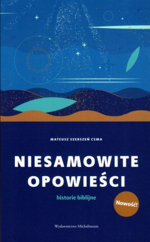 Niesamowite opowieści (książka) - ks. Mateusz Szerszeń, Biblia, Wydawnictwo Michalineum, 2021 r., oprawa miękka ze skrzydełkami - 12044 9788370197315