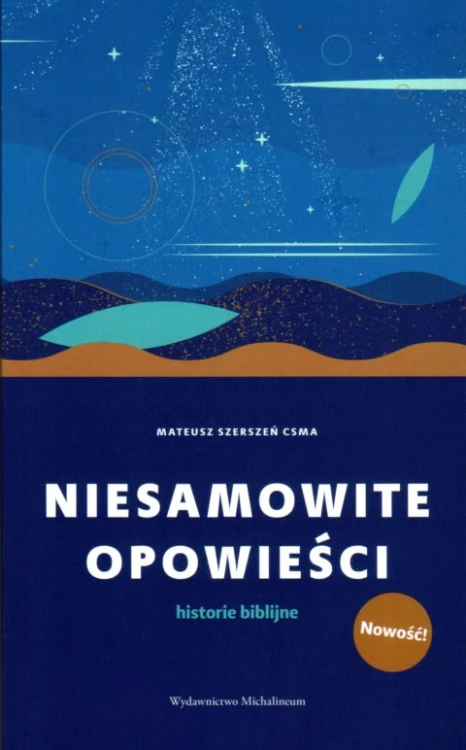 Niesamowite opowieści (książka) - ks. Mateusz Szerszeń, Biblia, Wydawnictwo Michalineum, 2021 r., oprawa miękka ze skrzydełkami - 12044 9788370197315
